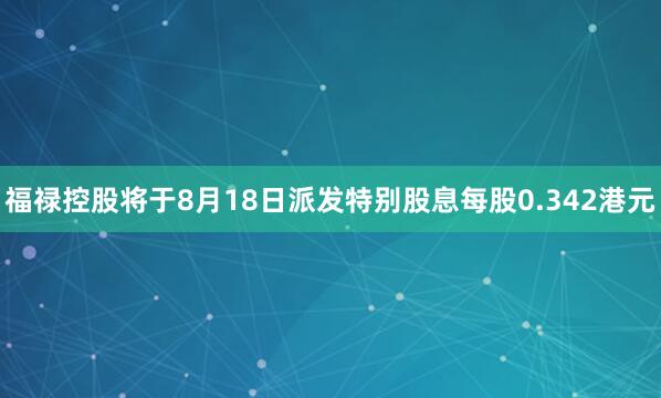 福禄控股将于8月18日派发特别股息每股0.342港元