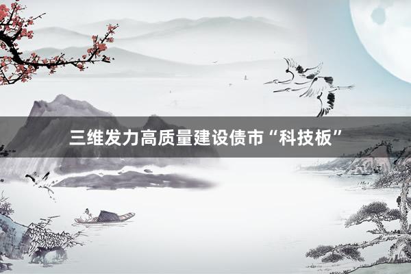 三维发力高质量建设债市“科技板”
