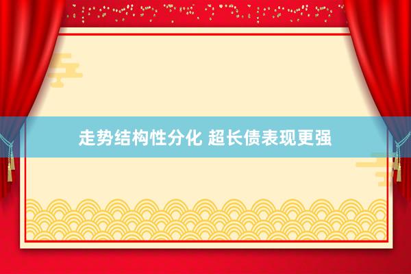 走势结构性分化 超长债表现更强