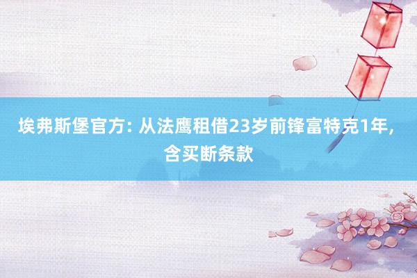 埃弗斯堡官方: 从法鹰租借23岁前锋富特克1年, 含买断条款