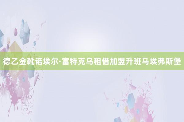 德乙金靴诺埃尔·富特克乌租借加盟升班马埃弗斯堡