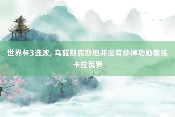 世界杯3连败, 乌兹别克斯坦并没有炒掉功勋教练卡拉瓦罗
