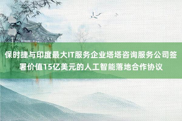 保时捷与印度最大IT服务企业塔塔咨询服务公司签署价值15亿美元的人工智能落地合作协议