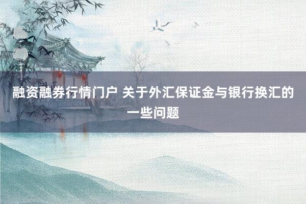 融资融券行情门户 关于外汇保证金与银行换汇的一些问题