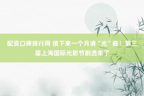 配资口碑排行网 接下来一个月请“光”临！第三届上海国际光影节剧透来了