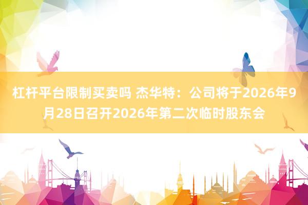 杠杆平台限制买卖吗 杰华特：公司将于2026年9月28日召开2026年第二次临时股东会