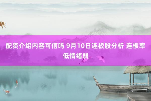 配资介绍内容可信吗 9月10日连板股分析 连板率低情绪弱