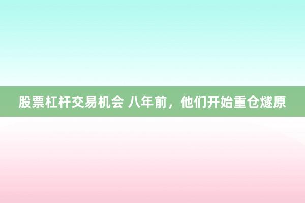 股票杠杆交易机会 八年前，他们开始重仓燧原