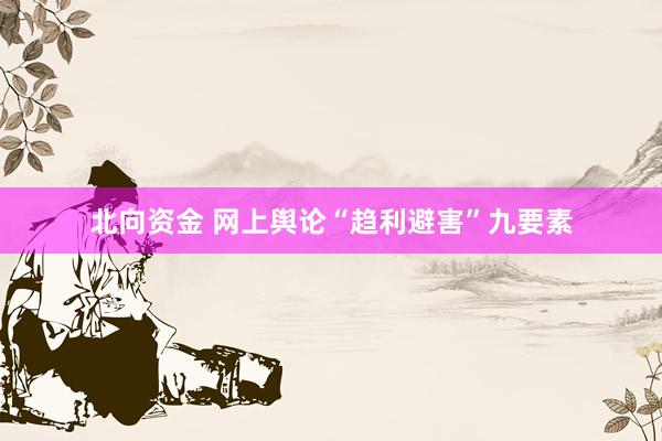 北向资金 网上舆论“趋利避害”九要素