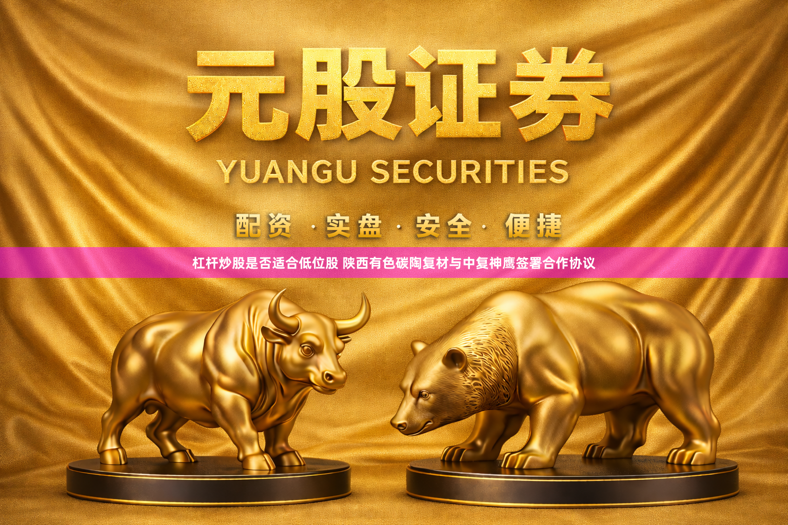 杠杆炒股是否适合低位股 陕西有色碳陶复材与中复神鹰签署合作协议
